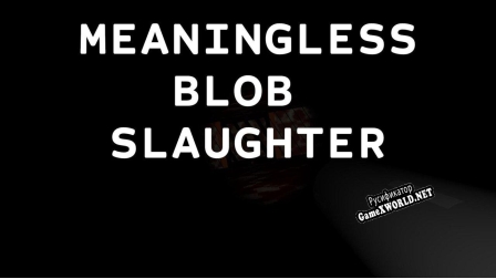 Русификатор для Meaningless Blob Slaughter