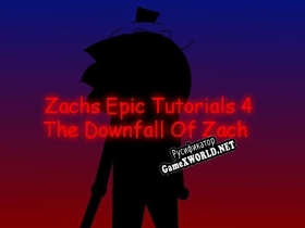 Русификатор для Zachs Epic Tutorials 4 The Downfall Of Zach